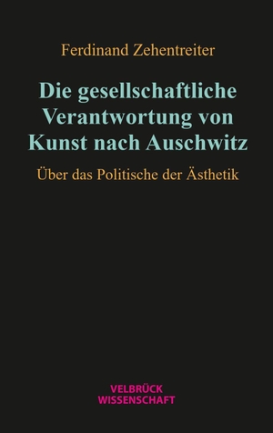 Zehentreiter, Ferdinand. Die gesellschaftliche Verantwortung von Kunst nach Auschwitz - Über das Politische der Ästhetik. Velbrueck GmbH, 2024.