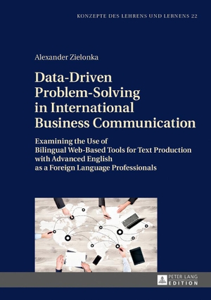 Zielonka, Alexander. Data-Driven Problem-Solving in International Business Communication - Examining the Use of Bilingual Web-Based Tools for Text Production with Advanced English as a Foreign Language Professionals. Peter Lang, 2017.