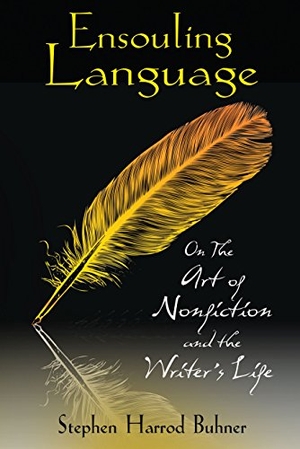 Buhner, Stephen Harrod. Ensouling Language - On the Art of Nonfiction and the Writer's Life. Inner Traditions/Bear & Company, 2010.