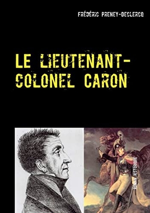 Preney-Declercq, Frédéric. Le lieutenant-colonel Caron - Colmar - 1822. Books on Demand, 2019.