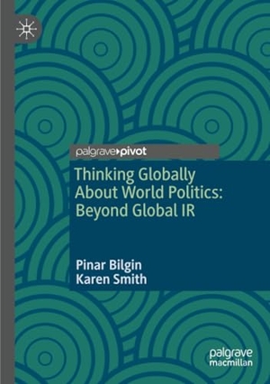 Bilgin, Pinar / Karen Smith. Thinking Globally About World Politics: Beyond Global IR. Springer, 2025.