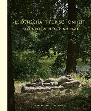 Stekovics, János. Leidenschaft für Schönheit - Gartenträume in Sachsen-Anhalt. Stekovics, Janos, 2019.
