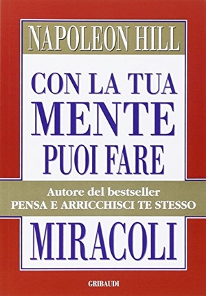 Hill, Napoleon. Con la tua mente puoi fare miracoli. , 2014.