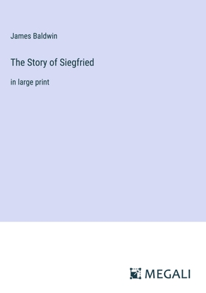 Baldwin, James. The Story of Siegfried - in large print. Megali Verlag, 2023.