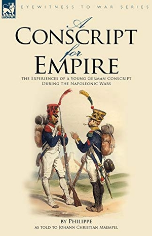 Philippe. A Conscript for Empire - the Experiences of a Young German Conscript During the Napoleonic Wars. LEONAUR, 2008.