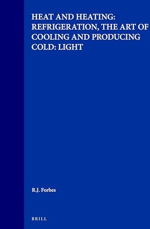 Forbes. Studies in Ancient Technology, Volume 6 Heat and Heating: Refrigeration, the Art of Cooling and Producing Cold: Light. Brill, 1966.