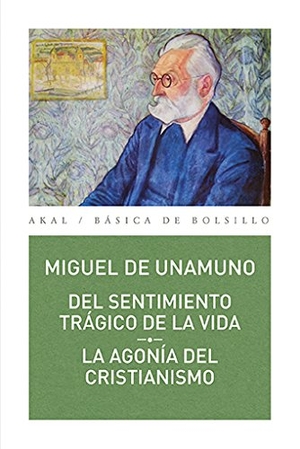 Unamuno, Miguel De. Del sentimiento trágico de la vida ; La agonía del cristianismo. Ediciones Akal, 2017.