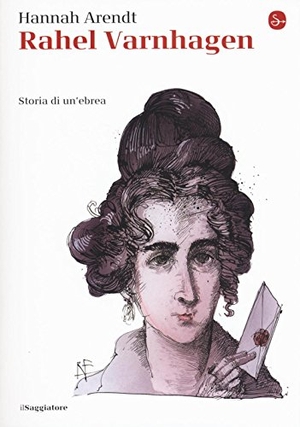 Arendt, Hannah. Rahel Varnhagen. Storia di un'ebrea. Il Saggiatore, 2017.