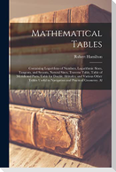 Mathematical Tables: Containing Logarithms of Numbers, Logarithmic Sines, Tangents, and Secants, Natural Sines, Traverse Table, Table of Me