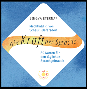 Scheurl-Defersdorf, Mechthild R. von. Die Kraft der Sprache - LINGVA ETERNA® - 80 Karten für den täglichen Sprachgebrauch. LINGVA Eterna, 2026.
