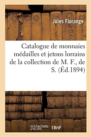 Florange, Jules. Catalogue de monnaies médailles et jetons lorrains de la collection de M. F., de S.. Hachette Livre, 2022.