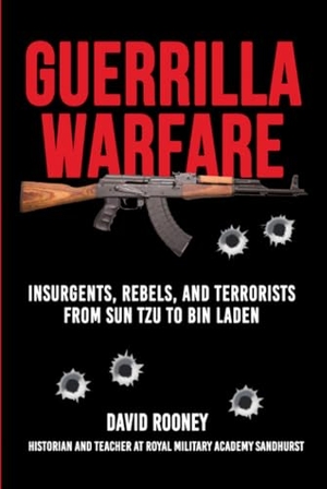 Rooney, David. Guerrilla Warfare - Insurgents, Rebels, and Terrorists from Sun Tzu to Bin Laden. Skyhorse Publishing, 2021.