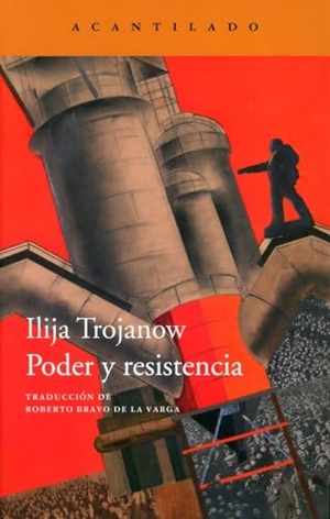 Bravo De La Varga, Roberto / Ilija Trojanow. Poder y resistencia. Acantilado, 2020.