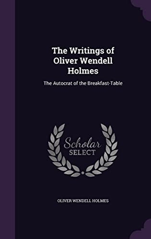Holmes, Oliver Wendell. The Writings of Oliver Wendell Holmes: The Autocrat of the Breakfast-Table. Touchladybirdlucky Studios, 2016.