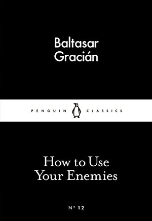 Gracian, Baltasar. How to Use Your Enemies. Penguin Books Ltd, 2015.
