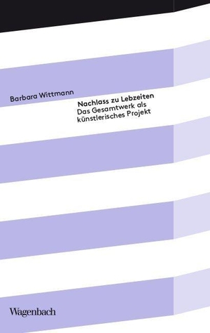Wittmann, Barbara. Nachlass zu Lebzeiten - Das Gesamtwerk als künstlerisches Projekt. Wagenbach Klaus GmbH, 2026.