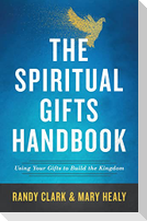 The Spiritual Gifts Handbook - Using Your Gifts to Build the Kingdom