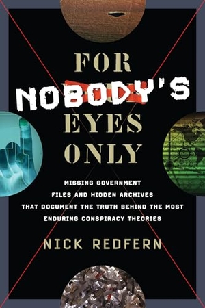 Redfern, Nick. For Nobody's Eyes Only - Missing Government Files and Hidden Archives That Document the Truth Behind the Most Enduring Conspiracy Theories. Red Wheel, 2013.
