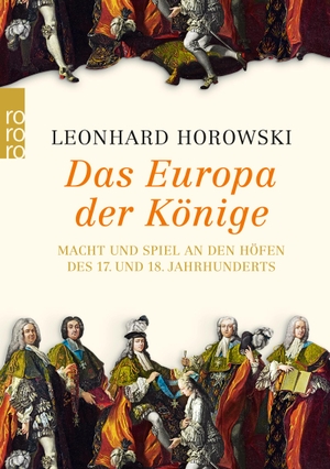 Horowski, Leonhard. Das Europa der Könige - Macht und Spiel an den Höfen des 17. und 18. Jahrhunderts. Rowohlt Taschenbuch, 2018.