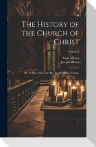 The History of the Church of Christ; On the Plan of the Late Rev. Joseph Milner Volume; Volume 3