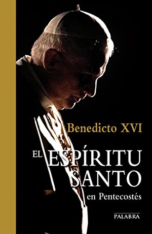 Benedicto Xvi - Papa - Xvi, Papa / Joseph Ratzinger. El Espíritu Santo en Pentecostés. Ediciones Palabra, S.A., 2013.