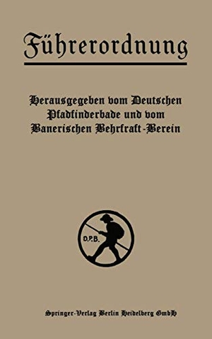 Deutscher Pfadfinderbund Und Bayerischer Wehrkraftverein. Führerordnung - Ein Hilfsbuch für Jungdeutschlands Pfadfinder- und Wehrkraftvereine. Springer Berlin Heidelberg, 1914.