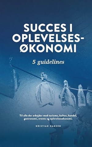 Hansen, Kristian. Succes i oplevelsesøkonomi - 5 Guidelines. Books on Demand, 2024.