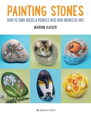 Kaiser, Marion. Painting Stones - How to Turn Rocks & Pebbles into Mini Works of Art. Search Press Ltd, 2022.