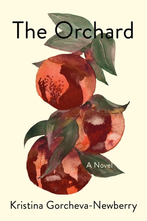 Gorcheva-Newberry, Kristina. The Orchard - A Novel. Random House LLC US, 2022.