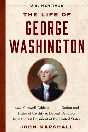 Marshall, John / George Washington. The Life of George Washington (U.S. Heritage) - with Farewell Address to the Nation, Rules of Civility and Decent Behavior and Other Writings from the 1st President of the United States. Humanix Books, 2024.