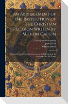 An Abridgement of the Institution of the Christian Religion Writen by M. Ihon Caluin