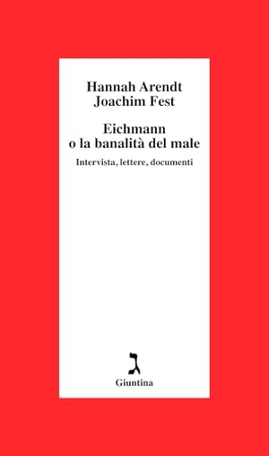Arendt, Hannah / Joachim C. Fest. Eichmann o La banalità del male. Intervista, lettere, documenti. Giuntina, 2013.
