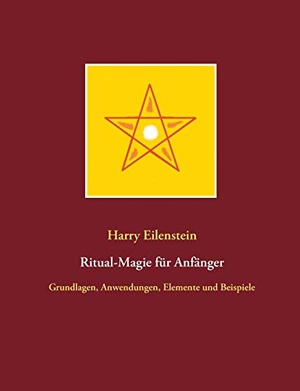 Eilenstein, Harry. Ritual-Magie für Anfänger - Grundlagen, Anwendungen, Elemente und Beispiele. Books on Demand, 2020.