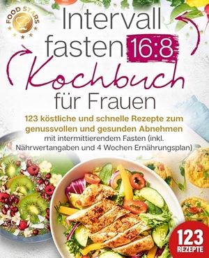 Stars, Food. Intervallfasten 16:8 Kochbuch für Frauen: 123 köstliche und schnelle Rezepte zum genussvollen und gesunden Abnehmen mit intermittierendem Fasten (inkl. Nährwertangaben und 4 Wochen Ernährungsplan). EoB, 2024.