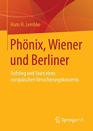 Lembke, Hans H.. Phönix, Wiener und Berliner - Aufstieg und Sturz eines europäischen Versicherungskonzerns. Springer Fachmedien Wiesbaden, 2015.