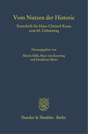 Hille, Martin / Marc von Knorring et al (Hrsg.). Vom Nutzen der Historie - Festschrift für Hans-Christof Kraus zum 65. Geburtstag. Duncker & Humblot GmbH, 2023.