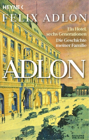 Adlon, Felix / Kerstin Kropac. Adlon - Ein Hotel, sechs Generationen - Die Geschichte meiner Familie. Heyne Taschenbuch, 2022.