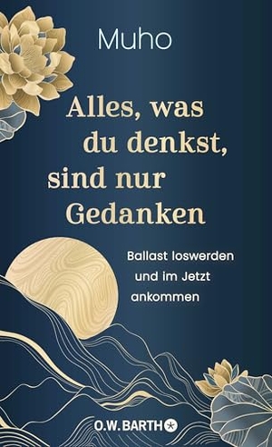 Muho. Alles, was du denkst, sind nur Gedanken - Ballast loswerden und im Jetzt ankommen | Buddhistische Psychologie und Lebenshilfe vom deutschen Zen-Meister Muho Noelke. Barth O.W., 2025.