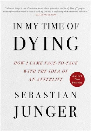 Junger, Sebastian. In My Time of Dying - How I Came Face to Face with the Idea of an Afterlife. , 2024.