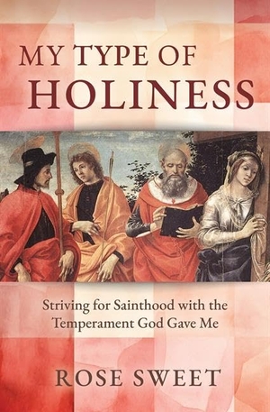 Sweet, Rose. My Type of Holiness - Striving for Sainthood with the Temperament God Gave Me. Our Sunday Visitor, 2025.