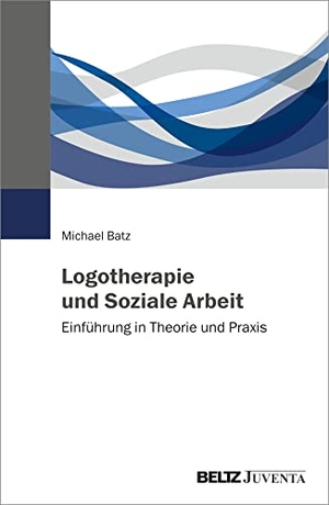 Batz, Michael. Logotherapie und Soziale Arbeit - Einführung in Theorie und Praxis. Juventa Verlag GmbH, 2022.