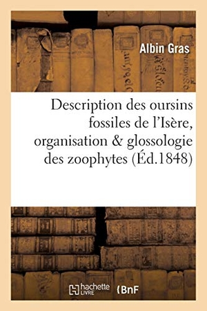 Gras. Description Des Oursins Fossiles Du Département de l'Isère: Précédée de Notions Élémentaires: Sur l'Organisation & La Glossologie de Cette Classe de Z. Hachette Livre - BNF, 2016.