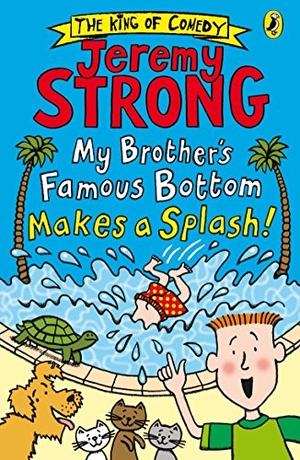 Strong, Jeremy. My Brother's Famous Bottom Makes a Splash!. Penguin Random House Children's UK, 2017.
