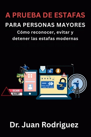Rodriguez, Juan. A PRUEBA DE ESTAFAS PARA PERSONAS MAYORES - Cómo reconocer, evitar y detener las estafas moderna. Independently published, 2026.