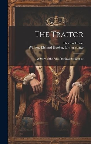 Dixon, Thomas / Richard Hooker Wilmer. The Traitor; a Story of the Fall of the Invisible Empire. Legare Street Press, 2023.