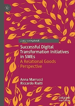 Rialti, Riccardo / Anna Marrucci. Successful Digital Transformation Initiatives in SMEs - A Relational Goods Perspective. Springer International Publishing, 2023.