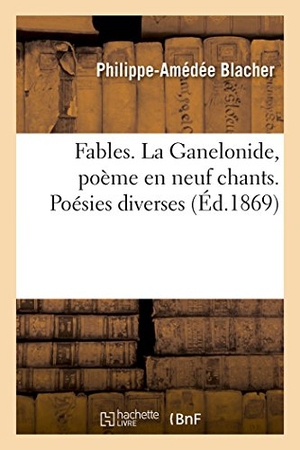 Blacher. Fables. La Ganelonide, Poème En Neuf Chants. Poésies Diverses. Hachette Livre - BNF, 2016.