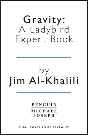 Al-Khalili, Jim. Gravity: A Ladybird Expert Book. MICHAEL JOSEPH, 2019.