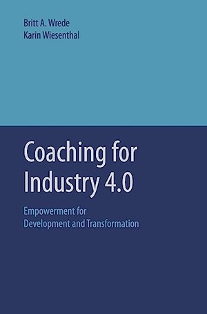 Wiesenthal, Karin / Britt A. Wrede. Coaching for Industry 4.0 - Empowerment for Development and Transformation. tredition, 2019.