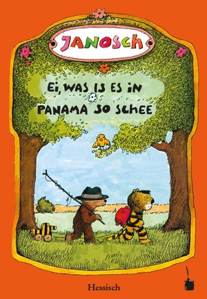Janosch. Oh, wie schön ist Panama - Ei, was is es  in Panama so schee - Die Geschischt, wie der klaane Tiescher un des klaane Bärsche emal nach Panama gereist sin (hessische Mundartfassung). Edition Tintenfaß, 2016.